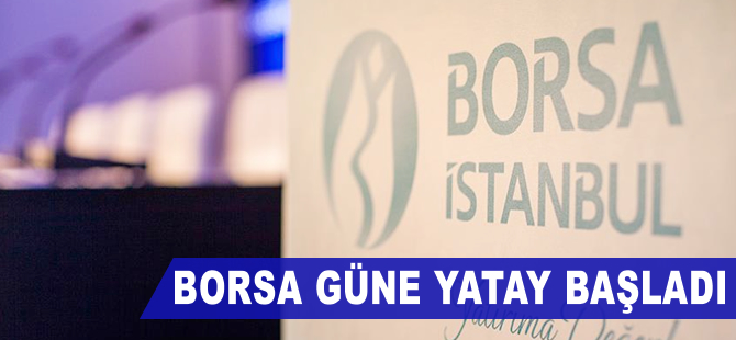 Borsa güne yatay başladı