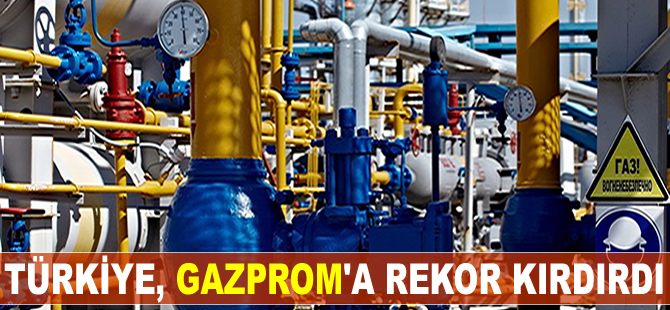 Türkiye, Gazprom'a rekor kırdırdı