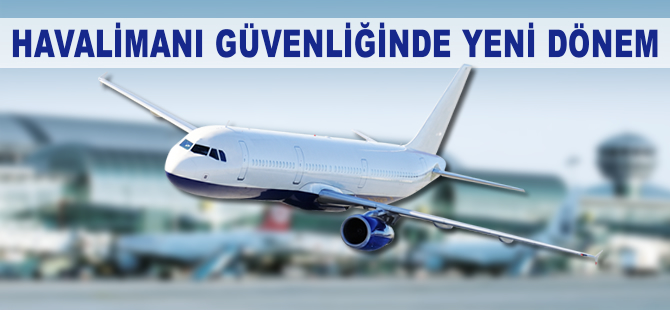 Havalimanı güvenliğinde yeni dönem