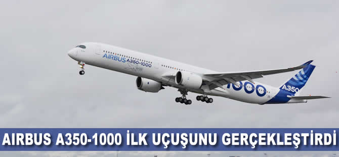 Airbus A350-1000 ilk uçuşunu yaptı