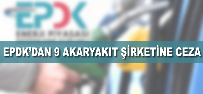 EPDK'dan 9 akaryakıt şirketine 3,5 milyon lira ceza