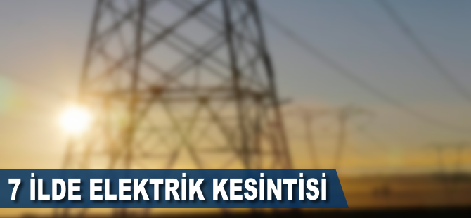 7 ilde elektrik kesintisi