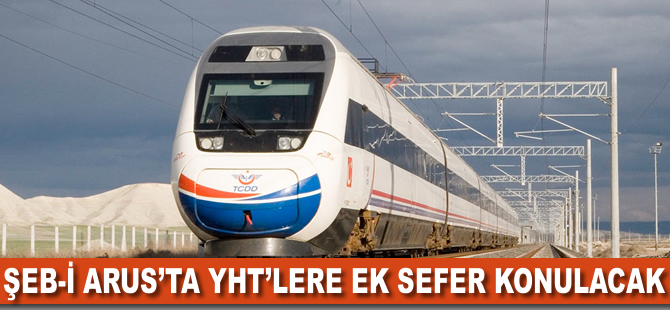 Şeb-i Arus'ta YHT'lerde ek sefer konulacak