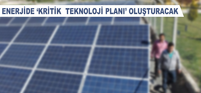 Enerjide 'Kritik Teknoloji Planı' oluşturulacak