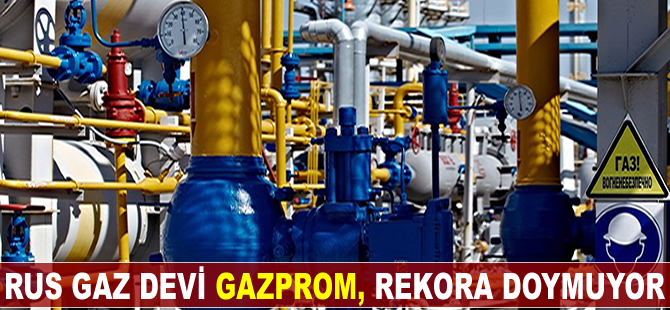 Rus gaz devi Gazprom, rekora doymuyor