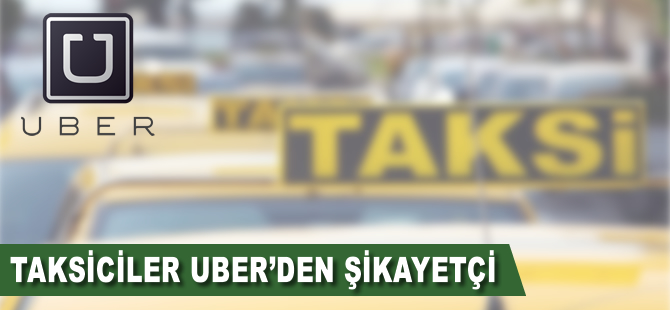 Taksiciler Uber'den şikayetçi