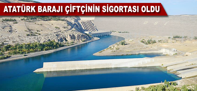 Atatürk Barajı çiftçinin sigortası oldu