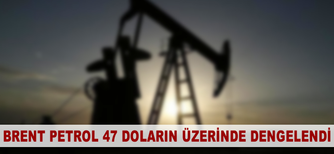 Brent petrol 47 doların üzerinde dengelendi