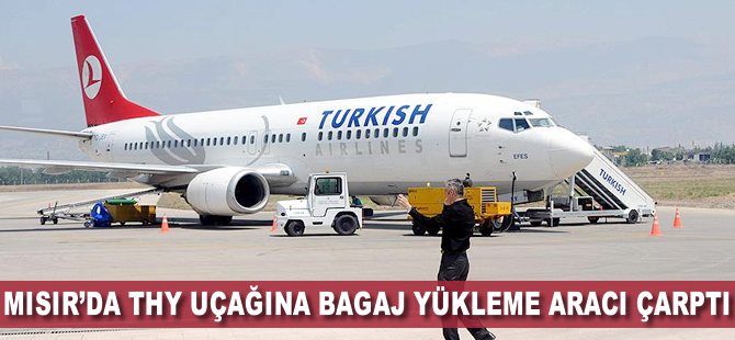 Mısır'da THY uçağına bagaj yükleme aracı çarptı