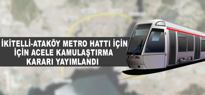 İkitelli-Ataköy Metro Hattı için acele kamulaştırma başladı