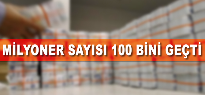 Milyoner sayısı 100 bini geçti