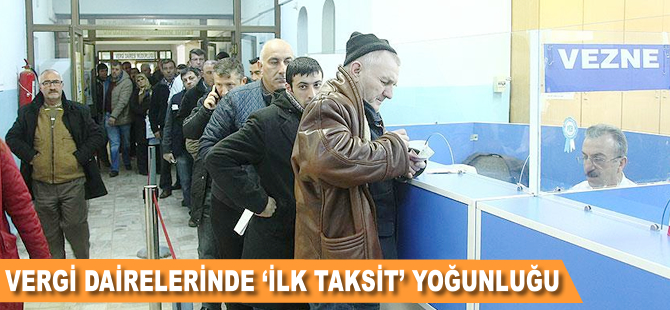 Vergi dairelerinde 'ilk taksit' yoğunluğu