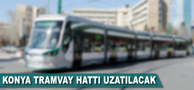 Konya'da tramvay hattı uzatılacak