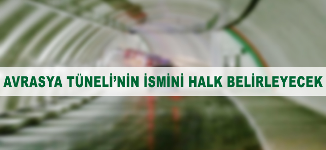 Avrasya Tüneli'nin ismini halk belirleyecek