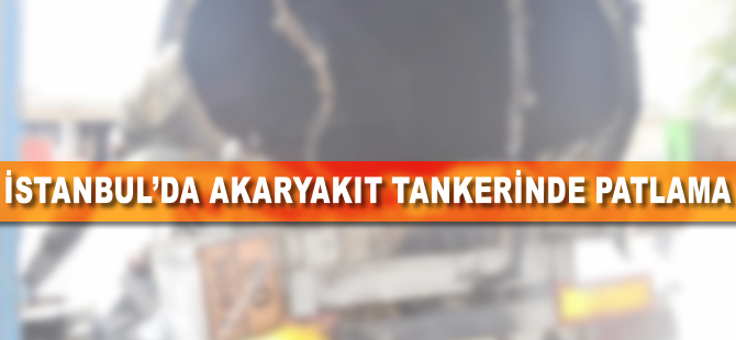 İstanbul'da akaryakıt tankerinde patlama: 1 ölü