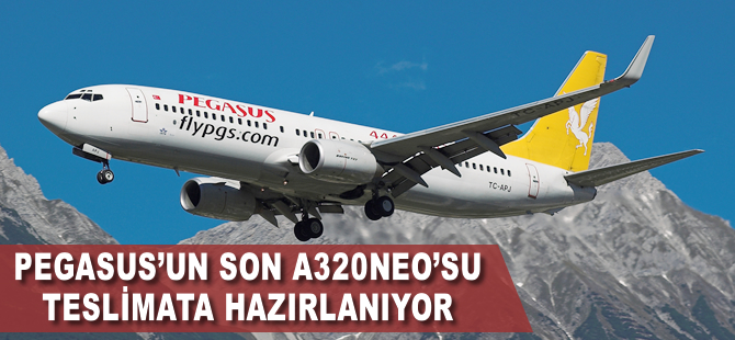 Pegasus'un son A320neo'su teslimata hazırlanıyor