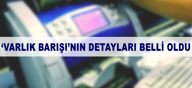 'Varlık Barışı'nın detayları belli oldu