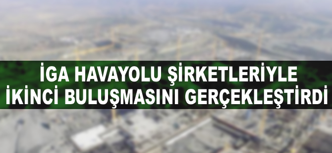 İGA, havayolu şirketleriyle ikinci buluşmasını yaptı