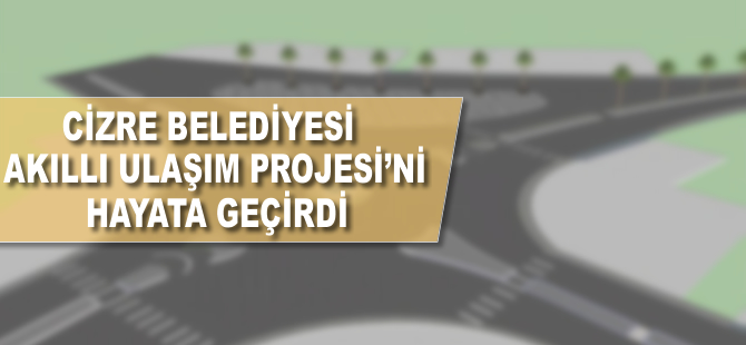 Cizre'de 'Akıllı Ulaşım ve Kavşak Çalışması' projesi