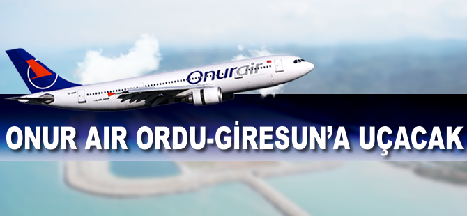 Onur Air Ordu-Giresun'a da uçacak