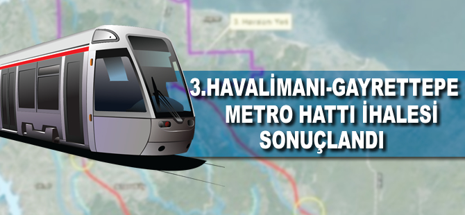 3.Havalimanı-Gayrettepe Metrosu'nu Şenbay- Kolin ortaklığı inşa edecek