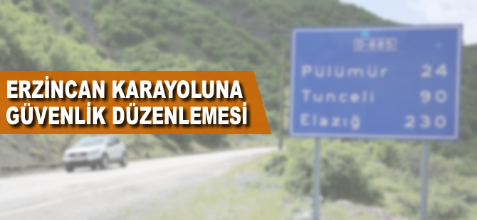 Erzincan karayoluna güvenlik düzenlemesi