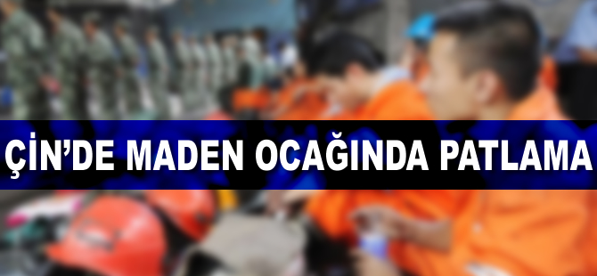 Çin'de maden ocağında patlama