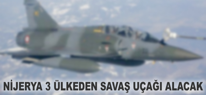 Nijerya 3 ülkeden savaş uçağı alacak