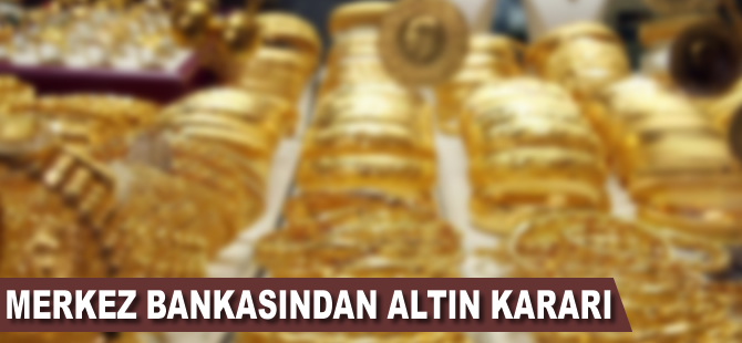 Merkez Bankasından altın kararı