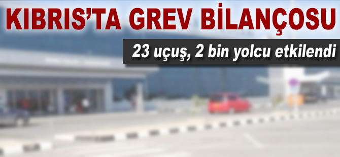 Kıbrıs'ta grev nedeniyle 23 sefer yapılamadı