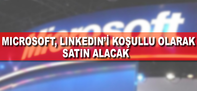 Microsoft’un Linkedln’i satın almasına AB'den koşullu onay