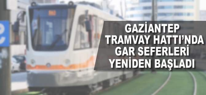 Gaziantep tramvay hattında Gar seferleri yeniden başladı