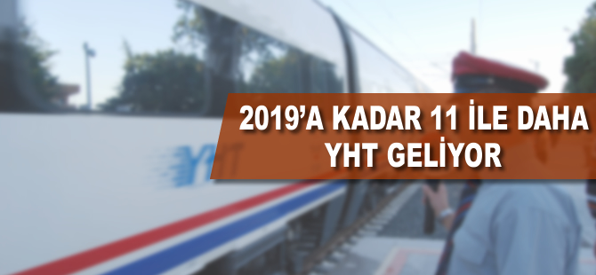 2019 yılına kadar 11 ilimize yüksek hızlı tren gelecek