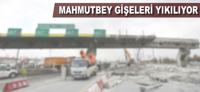 Mahmutbey gişeleri yıkılıyor