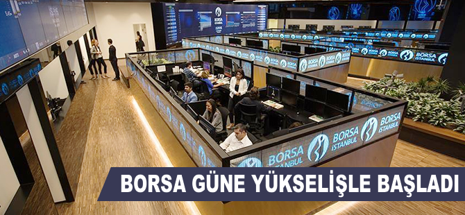 Borsa güne yükselişle başladı