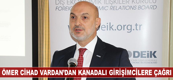 Ömer Cihad Vardan'dan Kanadalı girişimcilere çağrı