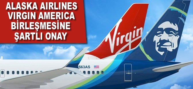 Alaska Airlines -Virgin America birleşmesine şartlı onay