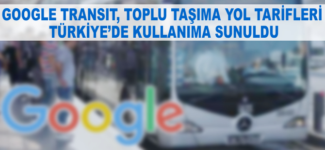 Google Transit toplu taşıma yol tarifleri İstanbul ve Ankara’da