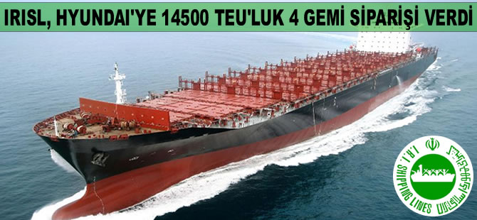 İran Devlet Şirketi IRISL, Güney Kore'ye 14500 TEU taşıma kapasiteli 4 gemi siparişi verdi