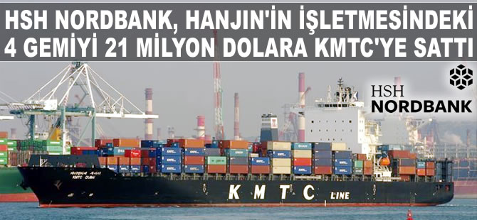 HSH Nordbank, Hanjin'in işletmesindeki 4 gemiyi 21 milyon dolara KMTC'ye sattı