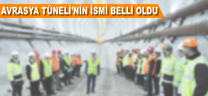 Avrasya Tüneli'nin ismi belli oldu