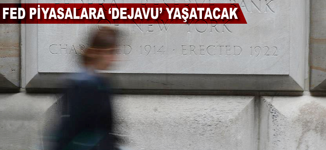 Fed piyasalara 'dejavu' yaşatacak