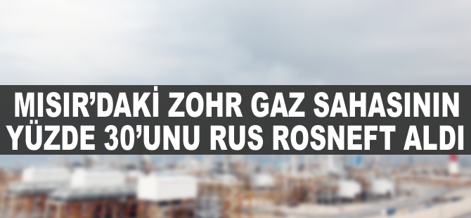 Mısır'daki Zohr gaz sahasının yüzde 30'unu Rus Rosneft aldı