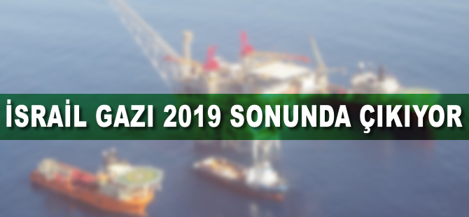 İsrail gazı 2019 sonunda çıkıyor