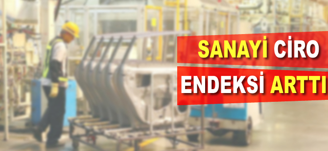 Sanayi ciro endeksi arttı