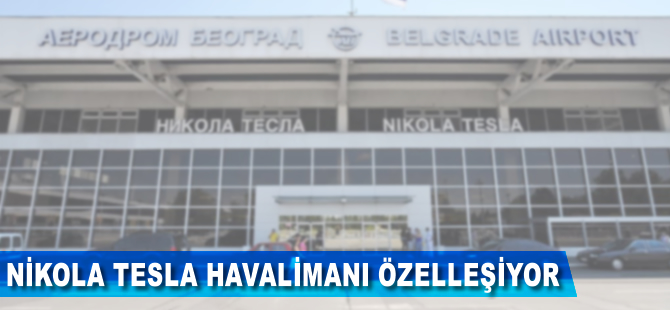 Belgrad'daki Nikola Tesla Havalimanı özelleştiriliyor