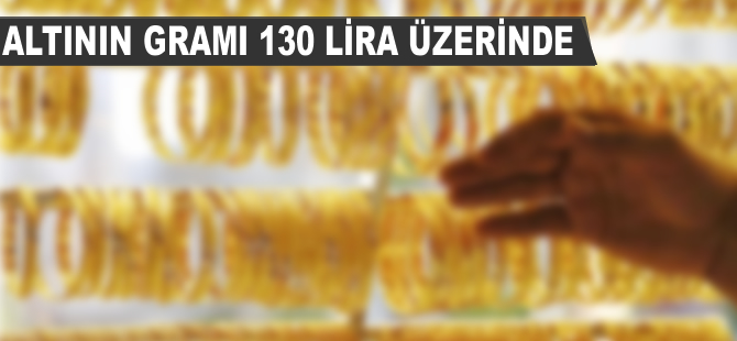 Altının gramı 130 liranın üzerinde