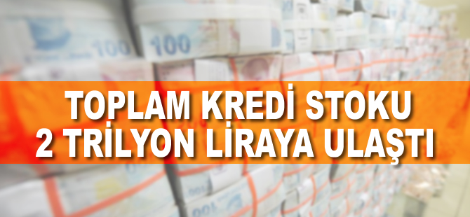 Toplam kredi stoku 2 trilyon liraya yaklaştı