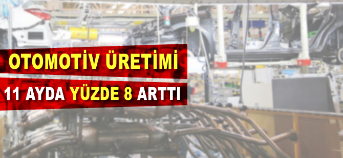 Otomotiv üretimi 11 ayda yüzde 8 arttı