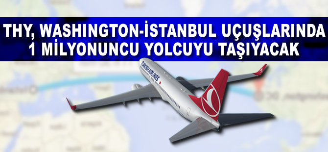 THY, Washington-İstanbul uçuşlarında 1 milyonuncu yolcuyu taşıyacak